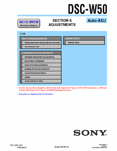 SONY DSC-W50 SONY DSC-W50
DIGITAL STILL CAMERA.
SECTION 6 ADJUSTMENTS AUTO-ADJ VERSION 1.2 2007.08
PART#(9-876-936-53)
